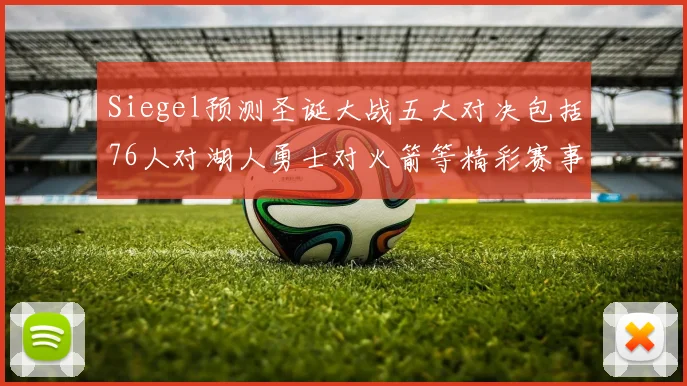 Siegel预测圣诞大战五大对决包括76人对湖人勇士对火箭等精彩赛事