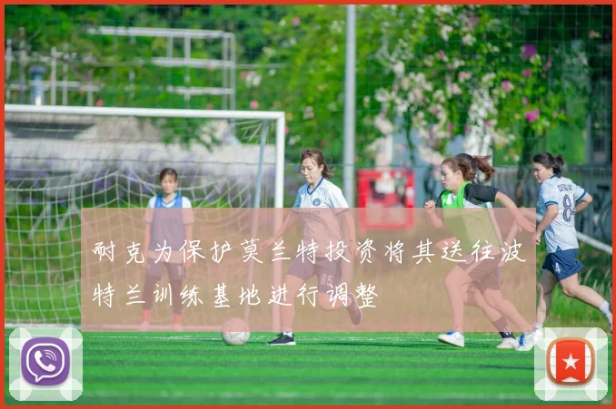 耐克为保护莫兰特投资将其送往波特兰训练基地进行调整