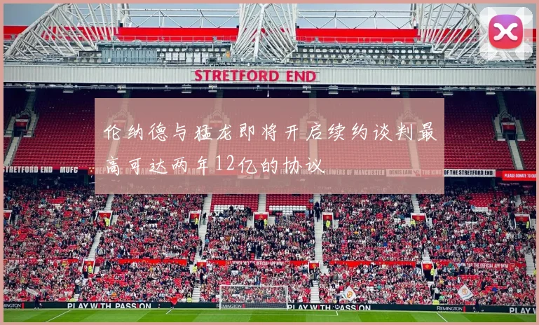 伦纳德与猛龙即将开启续约谈判最高可达两年12亿的协议